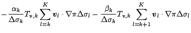 $\displaystyle - \frac{\alpha_{k}}{\Delta \sigma_{k} } T_{v,k}
\sum_{l=k}^{K} \D...
...{k} } T_{v,k}
\sum_{l=k+1}^{K} \Dvect{v}_{l} \cdot \nabla \pi
\Delta \sigma_{l}$