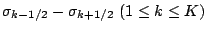 $\displaystyle \sigma_{k-1/2} - \sigma_{k+1/2}\ ( 1 \le k \le K )$