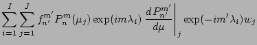 $\displaystyle \sum_{i=1}^I \sum_{j=1}^J
f_{n'}^{m'}
P_{n}^{m}(\mu_j) \exp(im \lambda_i)
\left. \DD{P_{n'}^{m'}}{\mu}\right\vert _j
\exp(-im' \lambda_i)
w_j$