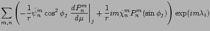 $\displaystyle \sum_{m,n}
\left(
- \frac{1}{r} \tilde{\psi}_n^m
\cos^2 \phi_j \l...
...+ \frac{1}{r} im \tilde{\chi}_n^m P_n^m(\sin \phi_j)
\right)
\exp(im \lambda_i)$