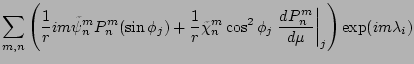 $\displaystyle \sum_{m,n}
\left(
\frac{1}{r} im \tilde{\psi}_n^m P_n^m (\sin \ph...
...cos^2 \phi_j \left. \DD{P_n^m}{\mu} \right\vert _{j}
\right)
\exp(im \lambda_i)$