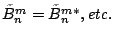 $\tilde{B}_n^m = \tilde{B}_n^{m*}, {\it etc.}$