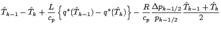 $\displaystyle \hat{T}_{k-1} - \hat{T}_{k}
+ \frac{L}{c_p}
\left\{ q^{*} (\hat{T...
...{c_p}
\frac{\Delta p_{k-1/2}}{p_{k-1/2}}
\frac{\hat{T}_{k-1} + \hat{T}_{k} }{2}$