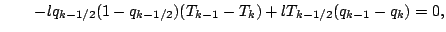 $\displaystyle \qquad
- l q_{k-1/2} (1-q_{k-1/2}) (T_{k-1} - T_{k})
+ l T_{k-1/2} (q_{k-1} - q_{k})
= 0,$