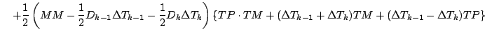 $\displaystyle \quad
+ \frac{1}{2}
\left( MM - \frac{1}{2} D_{k-1} \Delta T_{k-1...
...Delta T_{k-1} + \Delta T_{k}) TM
+ ( \Delta T_{k-1} - \Delta T_{k}) TP
\right\}$