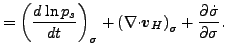 $\displaystyle = \left( \DD{\ln p_s}{t} \right)_{\sigma} + \left( \Ddiv{\Dvect{v}_H} \right)_{\sigma} + \DP{\dot{\sigma}}{\sigma}.$