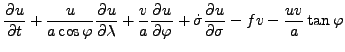 $\displaystyle \DP{u}{t} + \frac{u}{a \cos \varphi} \DP{u}{\lambda} + \frac{v}{a} \DP{u}{\varphi} + \dot{\sigma} \DP{u}{\sigma} - fv - \frac{uv}{a} \tan \varphi$