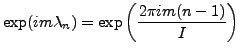 $ {\displaystyle \exp(i m \lambda_n)
= \exp \left( \frac{2\pi i m (n-1)}{I} \right) }$