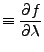 $\displaystyle \equiv \DP{f}{\lambda}$