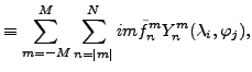 $\displaystyle \equiv \sum_{m=-M}^M \sum_{n=\vert m\vert}^N im \tilde{f}_n^m Y_n^m (\lambda_i,\varphi_j) ,$