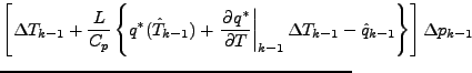 $\displaystyle \left[ \Delta T_{k-1} + \frac{L}{C_p} \left\{ q^{*} (\hat{T}_{k-1...
...1} \Delta T_{k-1} - \hat{q}_{k-1} \right\} \right] \Delta p_{k-1} \hspace{-7em}$