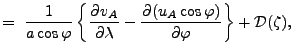 $\displaystyle = \ \Dinv{a \cos \varphi} \left\{ \DP{v_A}{\lambda} - \DP{(u_A \cos \varphi)}{\varphi} \right\} + {\cal D}(\zeta),$