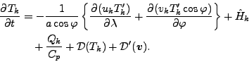 \begin{align*}\begin{split}\DP{T_k}{t} & = - \Dinv{a \cos \varphi} \left\{ \DP{(...
...frac{Q_k}{C_{p}} + {\cal D}(T_k) + {\cal D}'(\Dvect{v}). \end{split}\end{align*}