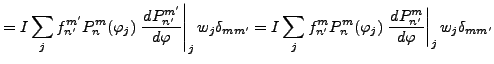 $\displaystyle = I \sum_{j} f_{n'}^{m'} P_{n}^{m}(\varphi_j) \left.\DD{P_{n'}^{m...
...}^{m}(\varphi_j) \left.\DD{P_{n'}^{m}}{\varphi}\right\vert _j w_j \delta_{m m'}$