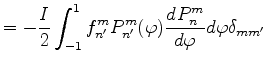 $\displaystyle = - \frac{I}{2} \int_{-1}^{1} f_{n'}^{m} P_{n'}^{m}(\varphi) \DD{P_n^m}{\varphi} d \varphi \delta_{m m'}$