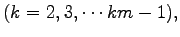 $\displaystyle (k = 2, 3, \cdots km-1),$