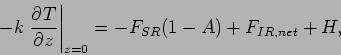 \begin{displaymath}
- k\left.\DP{T}{z}\right\vert _{z=0} = - F_{SR}(1-A) + F_{IR,net} + H ,
\end{displaymath}