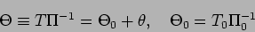 \begin{displaymath}
\Theta \equiv T\Pi^{-1} = \Theta _{0} + \theta, \quad
\Theta _{0} = T_{0}\Pi_{0}^{-1}
\end{displaymath}