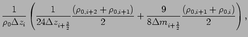 $\displaystyle \frac{1}{\rho _{0}\Delta z_{i}}\left(
\frac{1}{24\Delta z_{i+\fra...
...rac{9}{8\Delta m_{i+\frac{1}{2}}}\frac{(\rho _
{0,i+1}+\rho _{0,i})}{2}\right),$