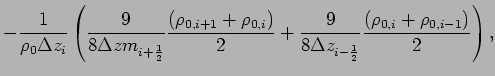 $\displaystyle - \frac{1}{\rho _{0}\Delta z_{i}}\left(
\frac{9}{8\Delta zm_{i+\f...
...rac{9}{8\Delta z_{i-\frac{1}{2}}}\frac{(\rho _
{0,i}+\rho _{0,i-1})}{2}\right),$