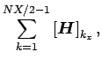 $\displaystyle \sum_{k=1}^{NX/2-1}
\left[\Dvect{H}\right]_{k_{x}},$