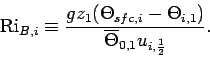 \begin{displaymath}
\mbox{Ri}_{B,i} \equiv \frac{gz_{1}(\Theta _{sfc,i}-\Theta _
{i,1})}{\overline{\Theta }_{0,1}u_{i,\frac{1}{2}}}.
\end{displaymath}