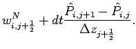 $\displaystyle w_{i,j+\frac{1}{2}}^{N} + dt
\frac{\hat{P}_{i,j+1}-\hat{P}_{i,j}}{\Delta z_{j+\frac{1}{2}}}.$