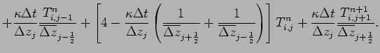 $\displaystyle + \frac{\kappa \Delta t}{\Delta z_{j}}
\frac{T_{i,j-1}^{n}}
{\ove...
... t}{\Delta z_{j}}
\frac{T_{i,j+1}^{n+1}}
{\overline{\Delta z}_{j+\frac{1}{2}}}.$