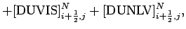 $\displaystyle + [\mbox{DUVIS}]_{i+\frac{1}{2},j}^{N}
+ [\mbox{DUNLV}]_{i+\frac{1}{2},j}^{N} ,$