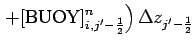 $\displaystyle \left.
+ [\mbox{BUOY}]_{i,j'-\frac{1}{2}}^{n}
\right)\Delta z_{j'-\frac{1}{2}}$