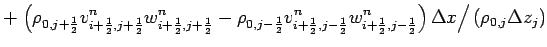 $\displaystyle +
\left.
\left(
\rho _{0,j+\frac{1}{2}}
v_{i+\frac{1}{2},j+\frac{...
...\frac{1}{2},j-\frac{1}{2}}^{n}
\right)
\Delta x\right/(\rho _{0,j}\Delta z_{j})$