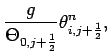 $\displaystyle \frac{g}{\Theta _{0,j+\frac{1}{2}}}
\theta _{i,j+\frac{1}{2}}^{n},$