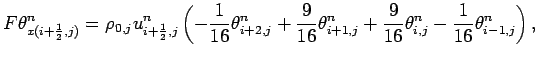 $\displaystyle F\theta _{x(i+\frac{1}{2},j)}^{n}
=
\rho _{0,j}u_{i+\frac{1}{2},j...
...^{n}
+ \frac{9}{16}\theta _{i,j}^{n}
- \frac{1}{16}\theta _{i-1,j}^{n} \right),$