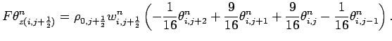 $\displaystyle F\theta _{z(i,j+\frac{1}{2})}^{n}
=
\rho _{0,j+\frac{1}{2}}w_{i,j...
...^{n}
+ \frac{9}{16}\theta _{i,j}^{n}
- \frac{1}{16}\theta _{i,j-1}^{n} \right).$