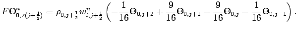 $\displaystyle F\Theta _{0,z(j+\frac{1}{2})}^{n}
=
\rho _{0,j+\frac{1}{2}}w_{i,j...
...eta _{0,j+1}
+ \frac{9}{16}\Theta _{0,j}
- \frac{1}{16}\Theta _{0,j-1} \right).$