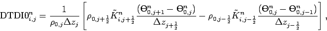 \begin{displaymath}
\mbox{DTDI0}_{i,j}^{n}
=
\frac{1}{\rho _{0,j}\Delta z_{j}...
...{n} -\Theta _{0,j-1}^{n})}{\Delta z_{j-\frac{1}{2}}}
\right],
\end{displaymath}