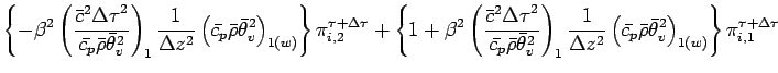 $\displaystyle \left\{
- \beta^{2}
\left(
\frac{\bar{c}^{2}{\Delta \tau}^{2}}{\b...
...ho} \bar{\theta}_{v}^{2}
\right)_{1(w)}
\right\} \pi^{\tau + \Delta \tau}_{i,1}$