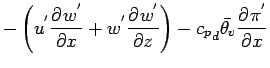 $\displaystyle - \left(
u^{'} \DP{w^{'}}{x}
+ w^{'} \DP{w^{'}}{z}
\right)
- {c_{p}}_{d} \bar{\theta_{v}} \DP{\pi^{'}}{x}$