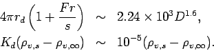 \begin{eqnarray*}
4\pi r_{d}\left(1+\frac{Fr}{s}\right) &\sim& 2.24\times 10^{3...
...} - \rho_{v,\infty}) &\sim& 10^{-5}(\rho_{v,s}-\rho_{v,\infty}).
\end{eqnarray*}