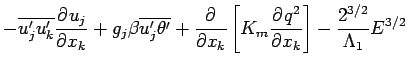 $\displaystyle - \overline{u^{\prime}_{j}u^{\prime}_{k}}\DP{u_{j}}{x_{k}}
+ g_{j...
..._{k}}\left[K_{m} \DP{q^{2}}{x_{k}}\right]
- \frac{2^{3/2}}{\Lambda _{1}}E^{3/2}$