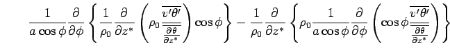 $\displaystyle \qquad 
 \Dinv{a \cos \phi}
 \DP{}{\phi}
 \left\{ 
 \Dinv{\rho_0}...
...
 \frac{\overline{v'\theta'}}
 {\overline{\DP{\theta}{z^*}}}
 \right)
 \right\}$