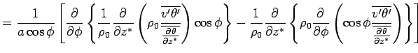 $\displaystyle = 
 \Dinv{a \cos \phi}
 \left[
 \DP{}{\phi}
 \left\{ 
 \Dinv{\rho...
...overline{v'\theta'}}
 {\overline{\DP{\theta}{z^*}}}
 \right)
 \right\}
 \right]$