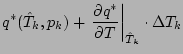 $\displaystyle q^{*} (\hat{T}_{k},p_{k})
+ \left. \DP{q^{*}}{T} \right\vert _{\hat{T}_{k}}
\cdot \Delta T_{k}$