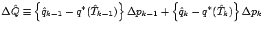 $\displaystyle \Delta \hat{Q} \equiv
\left\{ \hat{q}_{k-1} - q^{*} (\hat{T}_{k-1...
...Delta p_{k-1}
+ \left\{ \hat{q}_{k} - q^{*} (\hat{T}_{k}) \right\}
\Delta p_{k}$