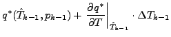 $\displaystyle q^{*} (\hat{T}_{k-1},p_{k-1})
+ \left. \DP{q^{*}}{T} \right\vert _{\hat{T}_{k-1}}
\cdot \Delta T_{k-1}$