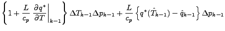 $\displaystyle \left\{ 1+
\frac{L}{c_p} \left. \DP{q^{*}}{T} \right\vert _{k-1}
...
...{L}{c_p}
\left\{ q^{*} (\hat{T}_{k-1} )
- \hat{q}_{k-1}
\right\}
\Delta p_{k-1}$