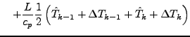 $\displaystyle \quad
+ \frac{L}{c_p}
\frac{1}{2}
\left( \hat{T}_{k-1} + \Delta T_{k-1} + \hat{T}_{k} + \Delta T_{k} \right)$