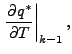 $\displaystyle \left. \DP{q^{*}}{T} \right\vert _{k-1},$