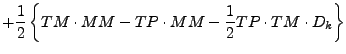 $\displaystyle + \frac{1}{2}
\left\{
TM \cdot MM - TP \cdot MM
- \frac{1}{2} TP \cdot TM \cdot D_{k}
\right\}$