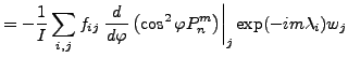 $\displaystyle = - \frac{1}{I} \sum_{i,j} f_{ij} \left. \DD{}{\varphi} \left( \cos^2\varphi P_n^m \right) \right\vert _j \exp(-im \lambda_i) w_j$